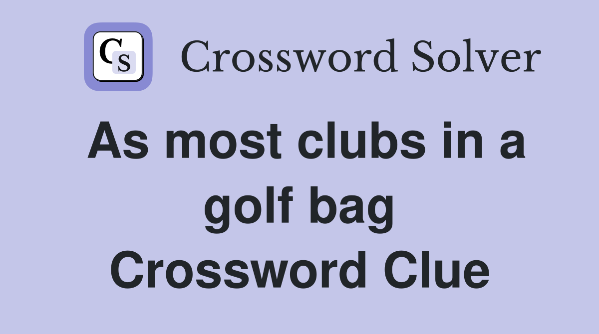 As most clubs in a golf bag Crossword Clue Answers Crossword Solver
